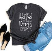 My Dogs Can Have A Better Life T-shirt