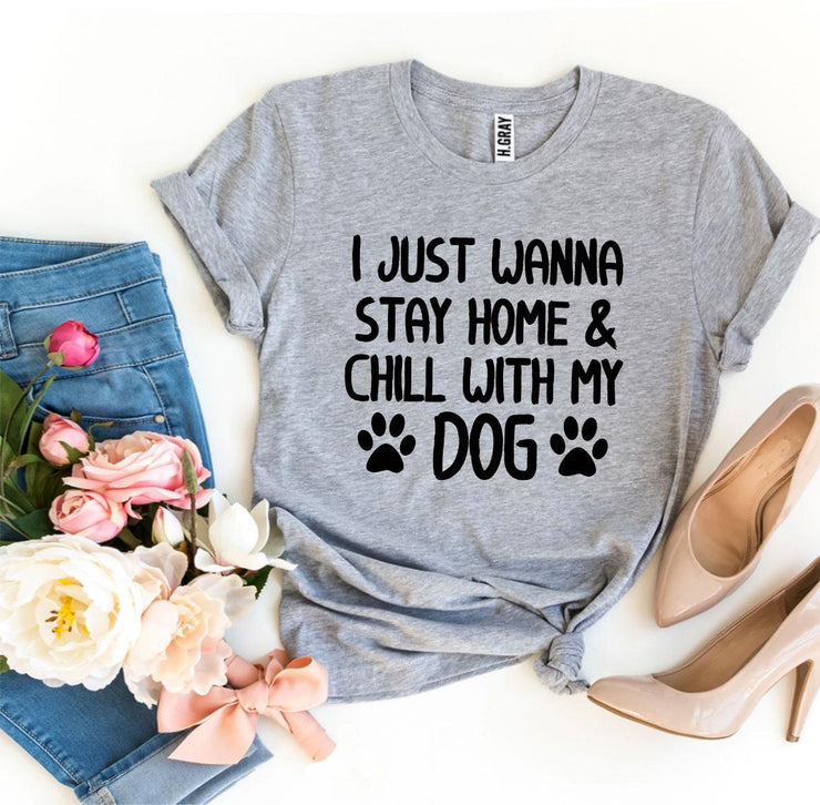 I Just Wanna Stay Home & Chill With My Dog T-shirt