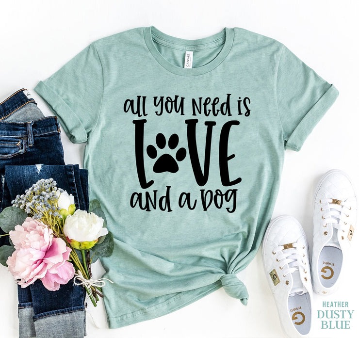 All You Need Is Love And A Dog T-shirt